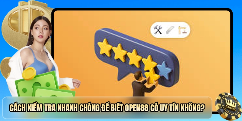 Cách kiểm tra nhanh chóng để biết OPEN88 có uy tín không?