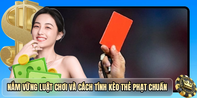 Nắm vững luật chơi và cách tính kèo thẻ phạt chuẩn