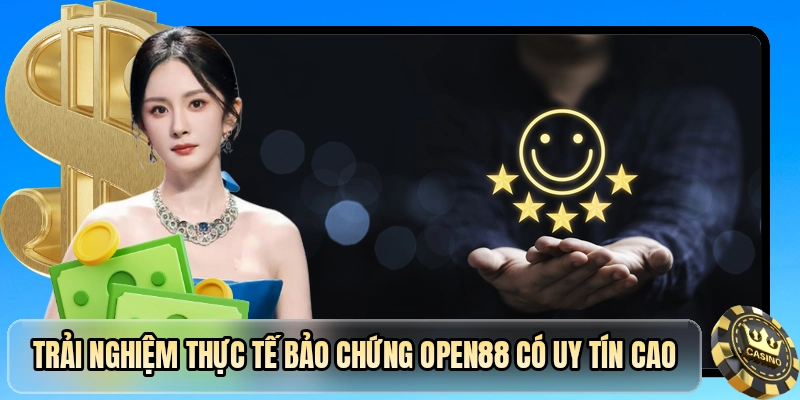 Trải nghiệm thực tế bảo chứng OPEN88 có uy tín cao