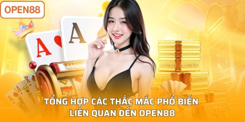 Tổng hợp các thắc mắc phổ biến liên quan đến Open88